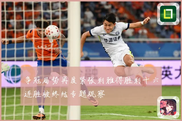 争冠局势再度紧张利雅得胜利十六连胜被终结专题观察