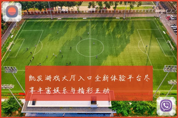 凯发游戏大厅入口全新体验平台尽享丰富娱乐与精彩互动