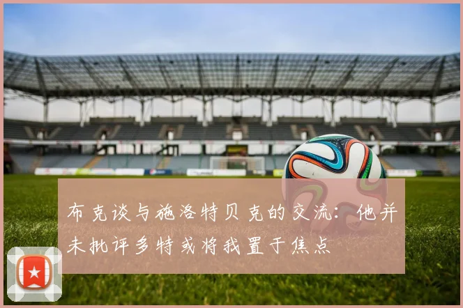 布克谈与施洛特贝克的交流：他并未批评多特或将我置于焦点