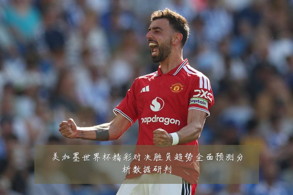 美加墨世界杯精彩对决胜负趋势全面预测分析数据研判